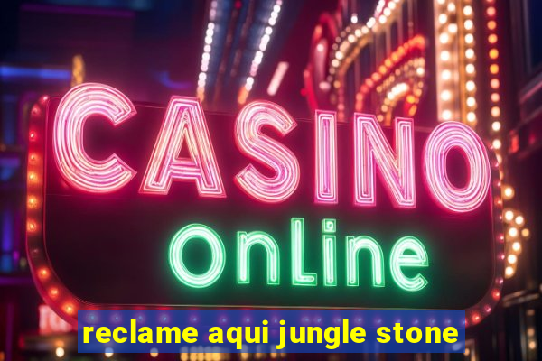 reclame aqui jungle stone